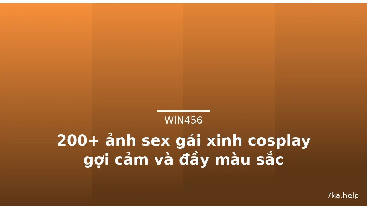 200+ ảnh sex gái xinh cosplay gợi cảm và đầy màu sắc