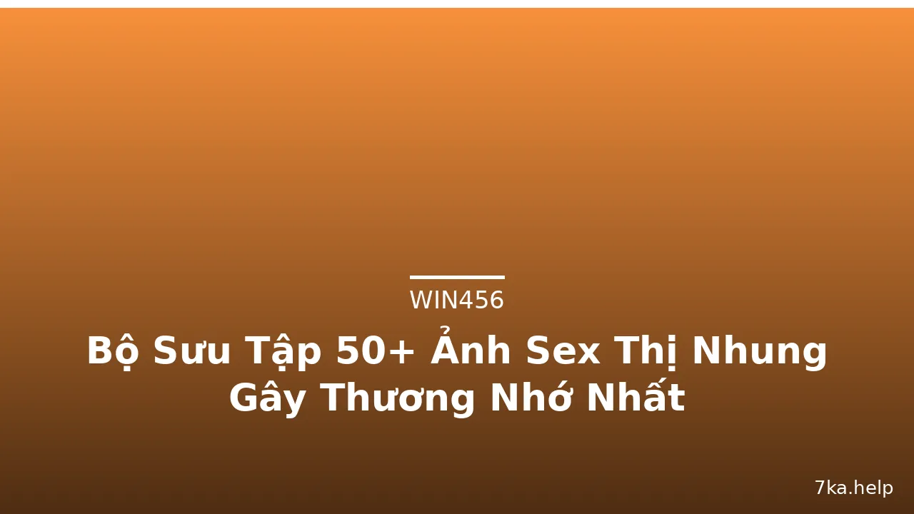 Bộ Sưu Tập 50+ Ảnh Sex Thị Nhung Gây Thương Nhớ Nhất · ảnh 1
