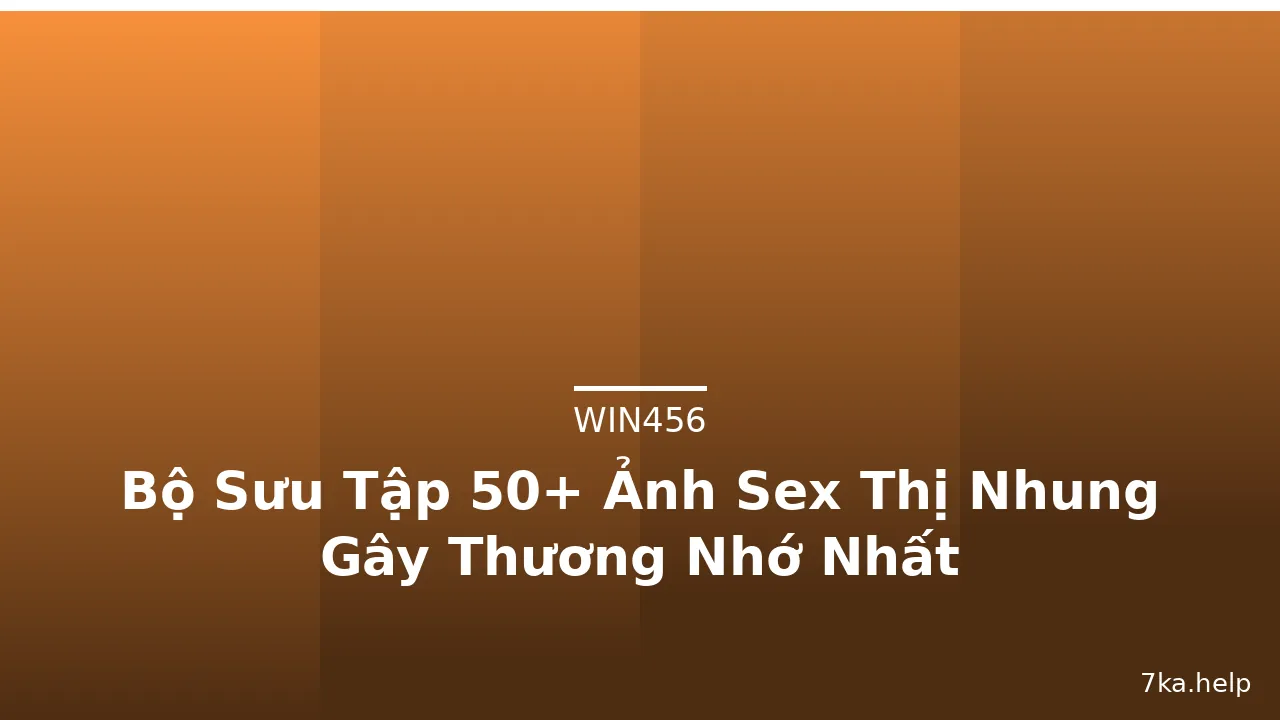 Bộ Sưu Tập 50+ Ảnh Sex Thị Nhung Gây Thương Nhớ Nhất · ảnh 2