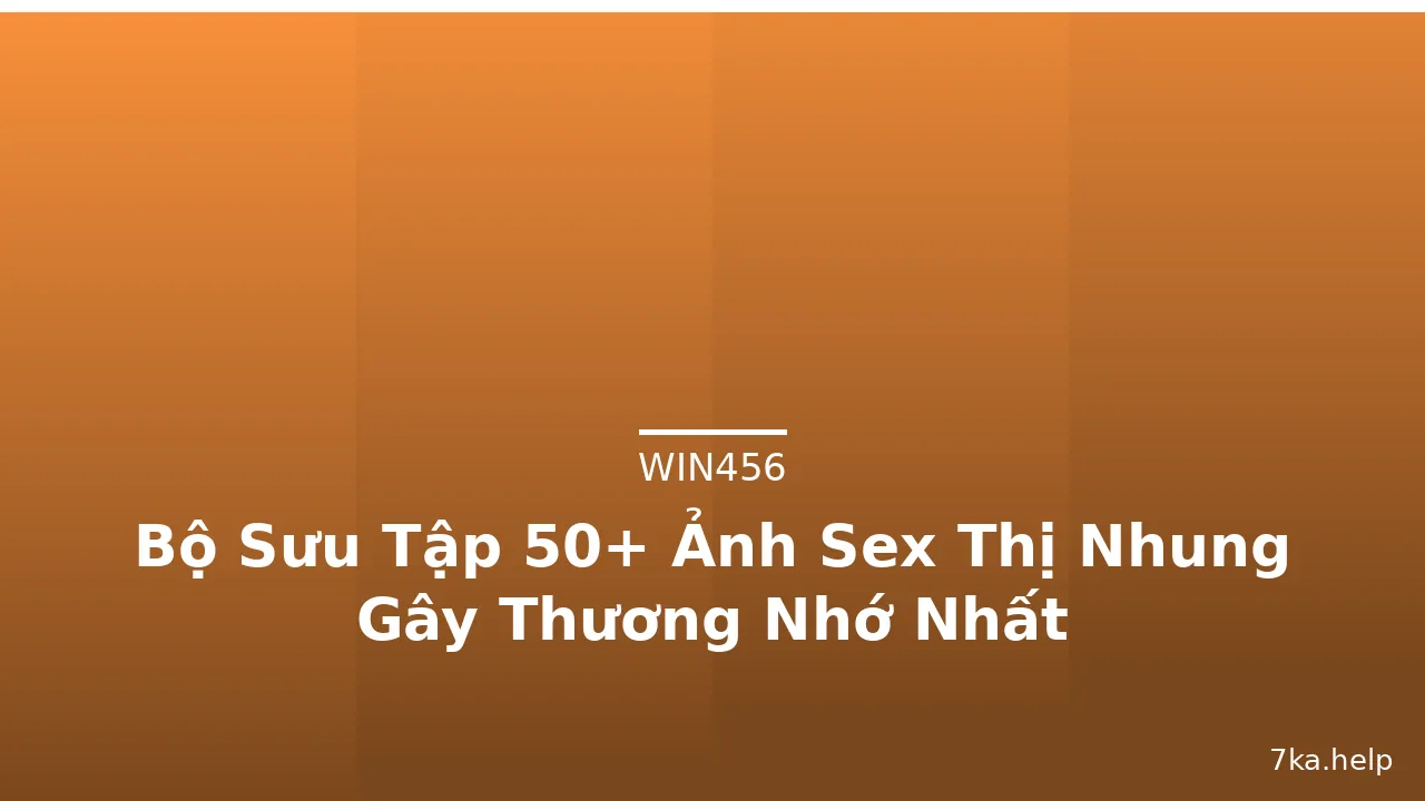Bộ Sưu Tập 50+ Ảnh Sex Thị Nhung Gây Thương Nhớ Nhất · ảnh 3