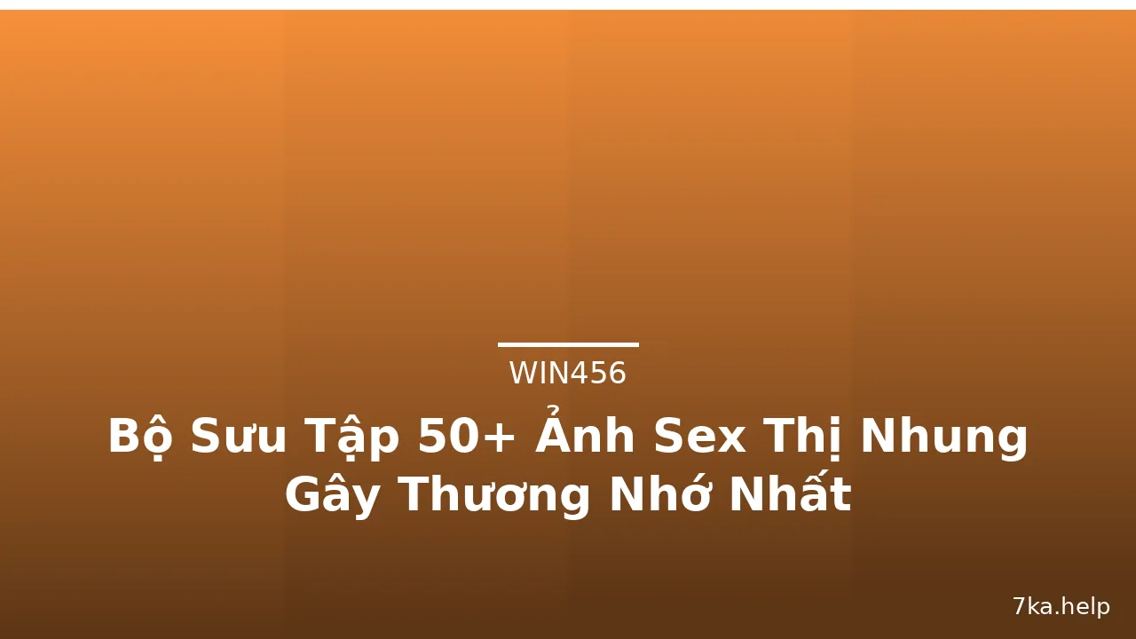 Bộ Sưu Tập 50+ Ảnh Sex Thị Nhung Gây Thương Nhớ Nhất