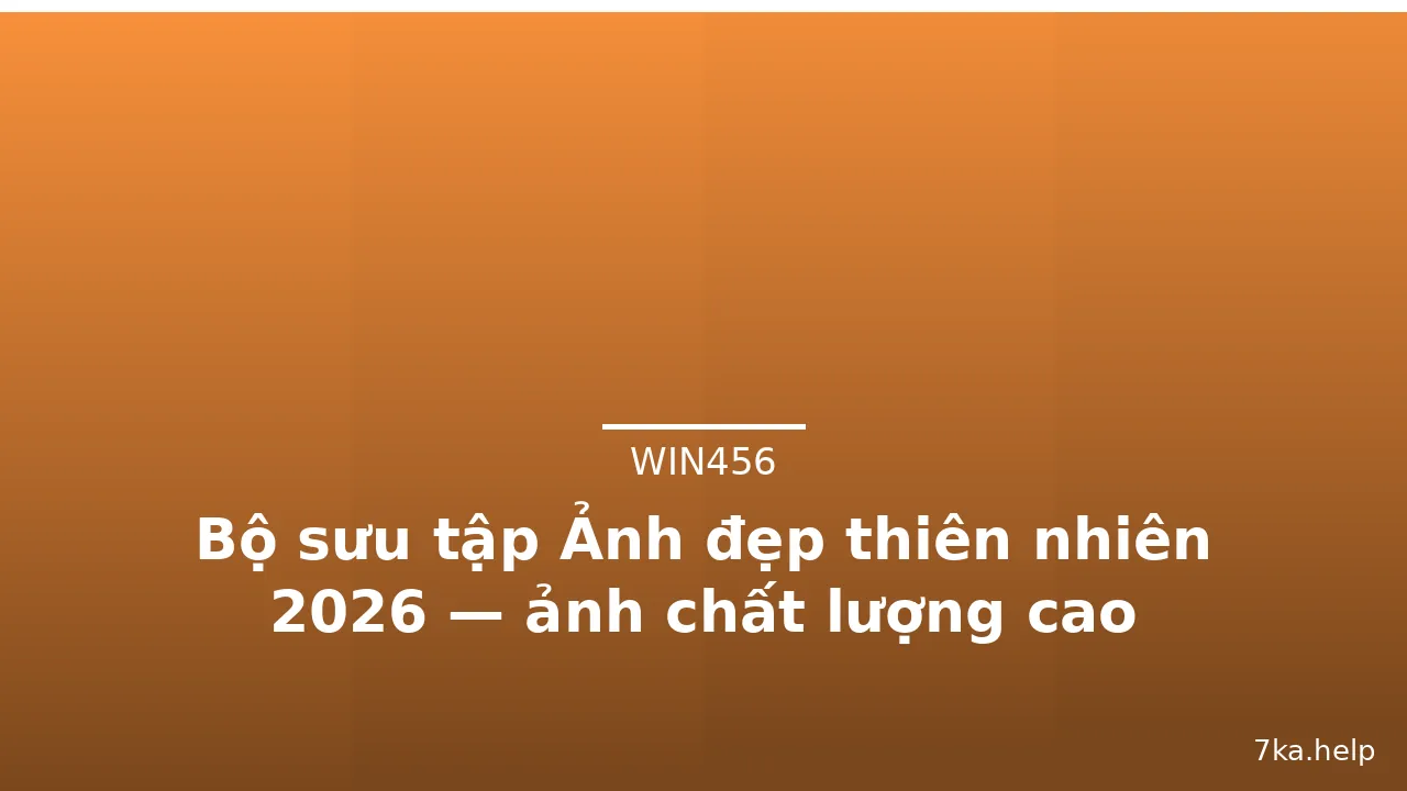 Bộ sưu tập Ảnh đẹp thiên nhiên 2026 — ảnh chất lượng cao · ảnh 1