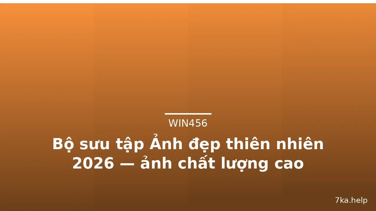 Bộ sưu tập Ảnh đẹp thiên nhiên 2026 — ảnh chất lượng cao · ảnh 2