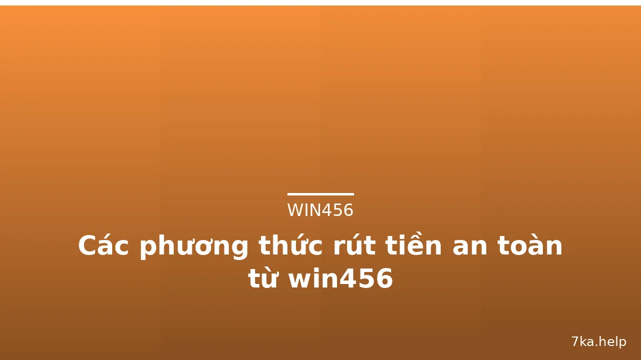 Các phương thức rút tiền an toàn từ win456 — win456 · ảnh 1