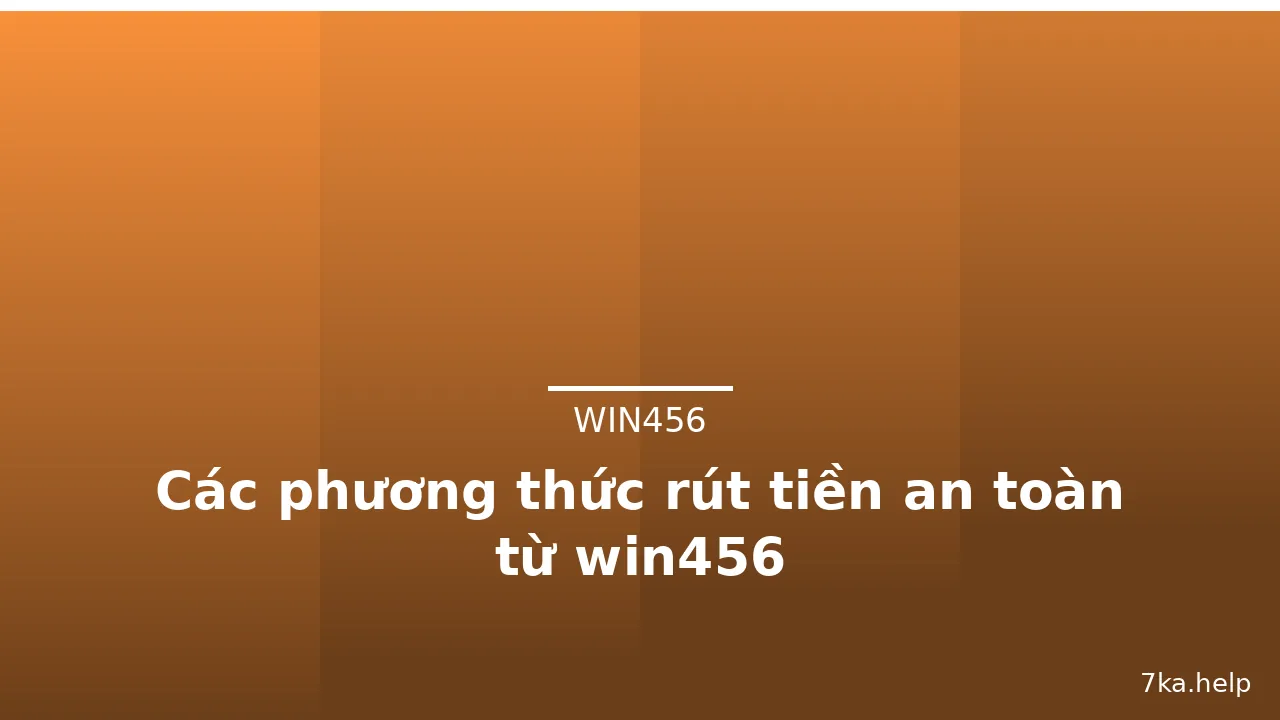 Các phương thức rút tiền an toàn từ win456