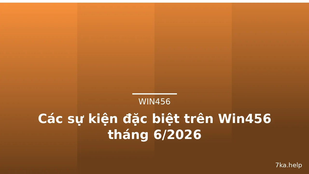 Các sự kiện đặc biệt trên Win456 tháng 6/2026 — win456 · ảnh 2