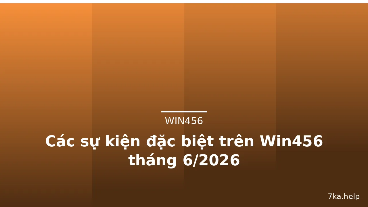 Các sự kiện đặc biệt trên Win456 tháng 6/2026 — win456 · ảnh 3