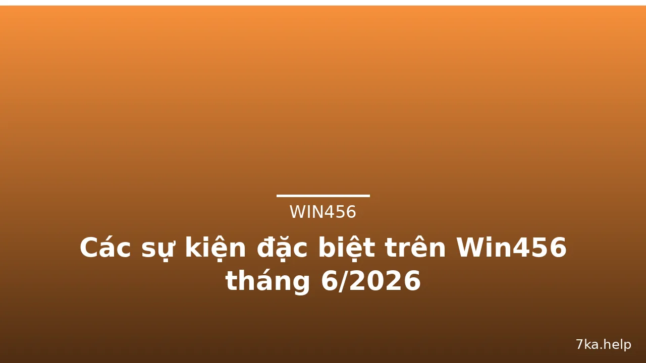 Các sự kiện đặc biệt trên Win456 tháng 6/2026