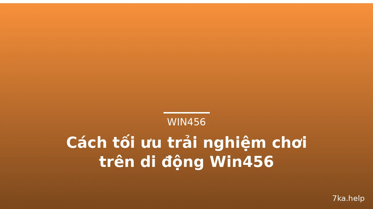 Cách tối ưu trải nghiệm chơi trên di động Win456 — win456 · ảnh 3
