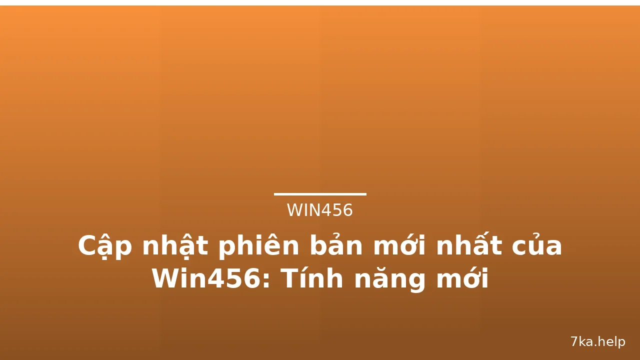 Cập nhật phiên bản mới nhất của Win456: Tính năng mới — win456 · ảnh 2