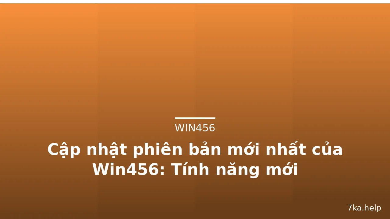 Cập nhật phiên bản mới nhất của Win456: Tính năng mới — win456 · ảnh 3