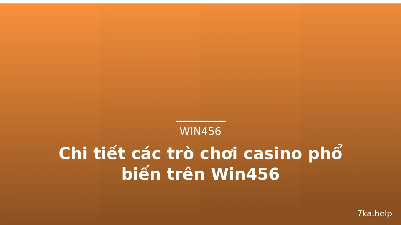 Chi tiết các trò chơi casino phổ biến trên Win456 — win456 · ảnh 1