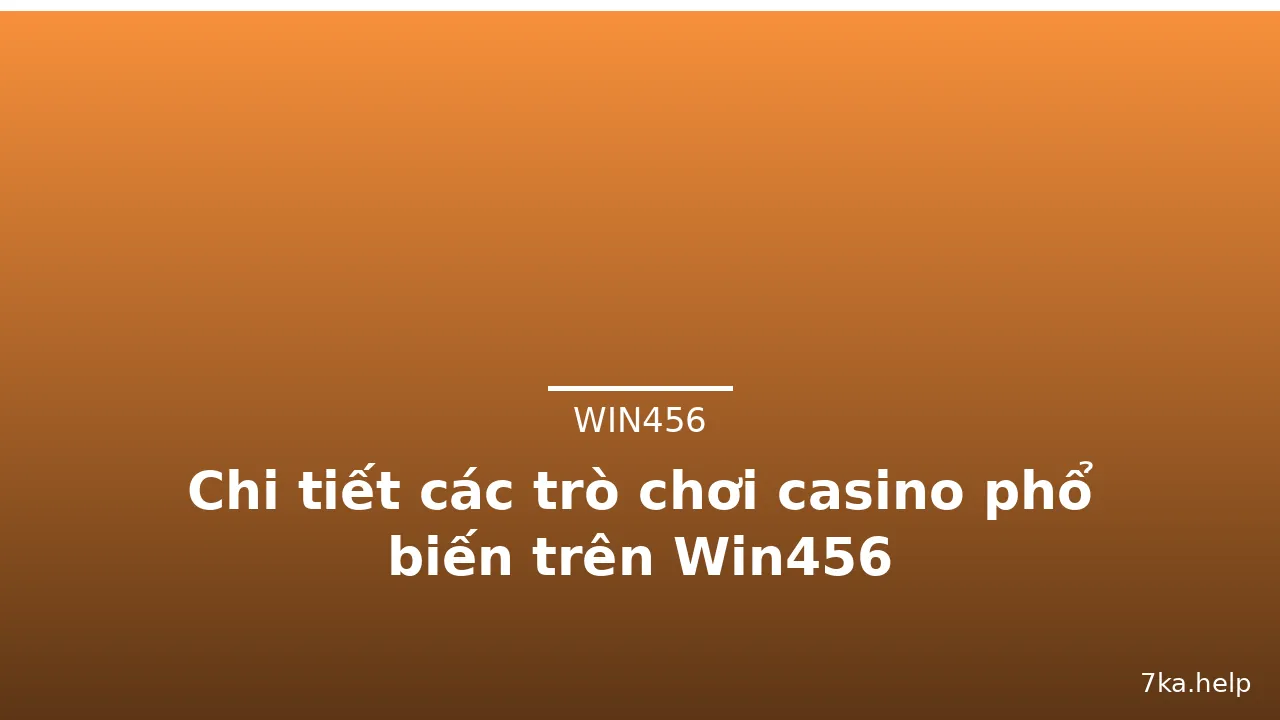 Chi tiết các trò chơi casino phổ biến trên Win456 — win456 · ảnh 2