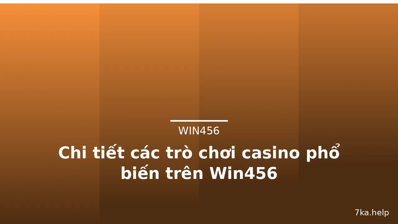 Chi tiết các trò chơi casino phổ biến trên Win456 — win456 · ảnh 3