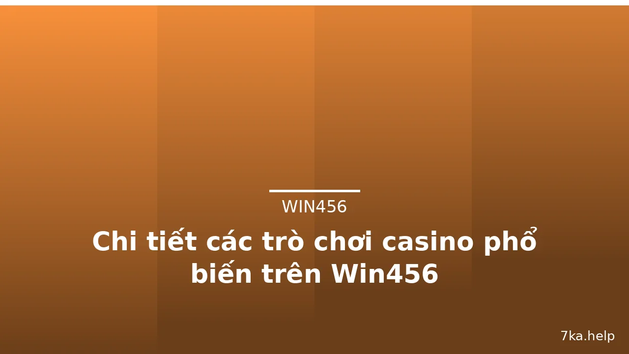 Chi tiết các trò chơi casino phổ biến trên Win456