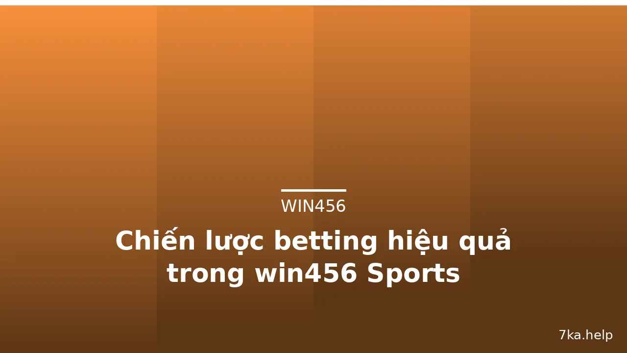 Chiến lược betting hiệu quả trong win456 Sports