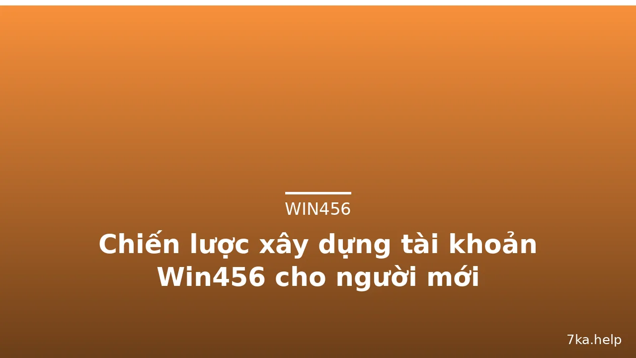 Chiến lược xây dựng tài khoản Win456 cho người mới — win456 · ảnh 1