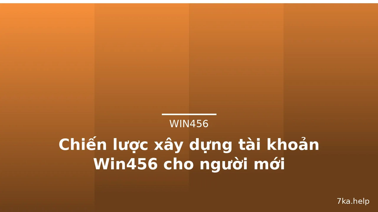 Chiến lược xây dựng tài khoản Win456 cho người mới — win456 · ảnh 2