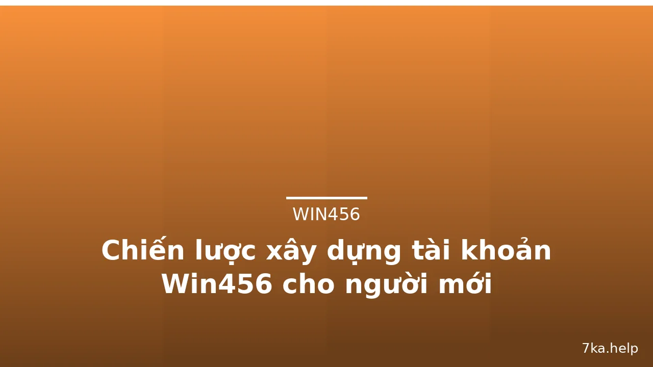 Chiến lược xây dựng tài khoản Win456 cho người mới — win456 · ảnh 3