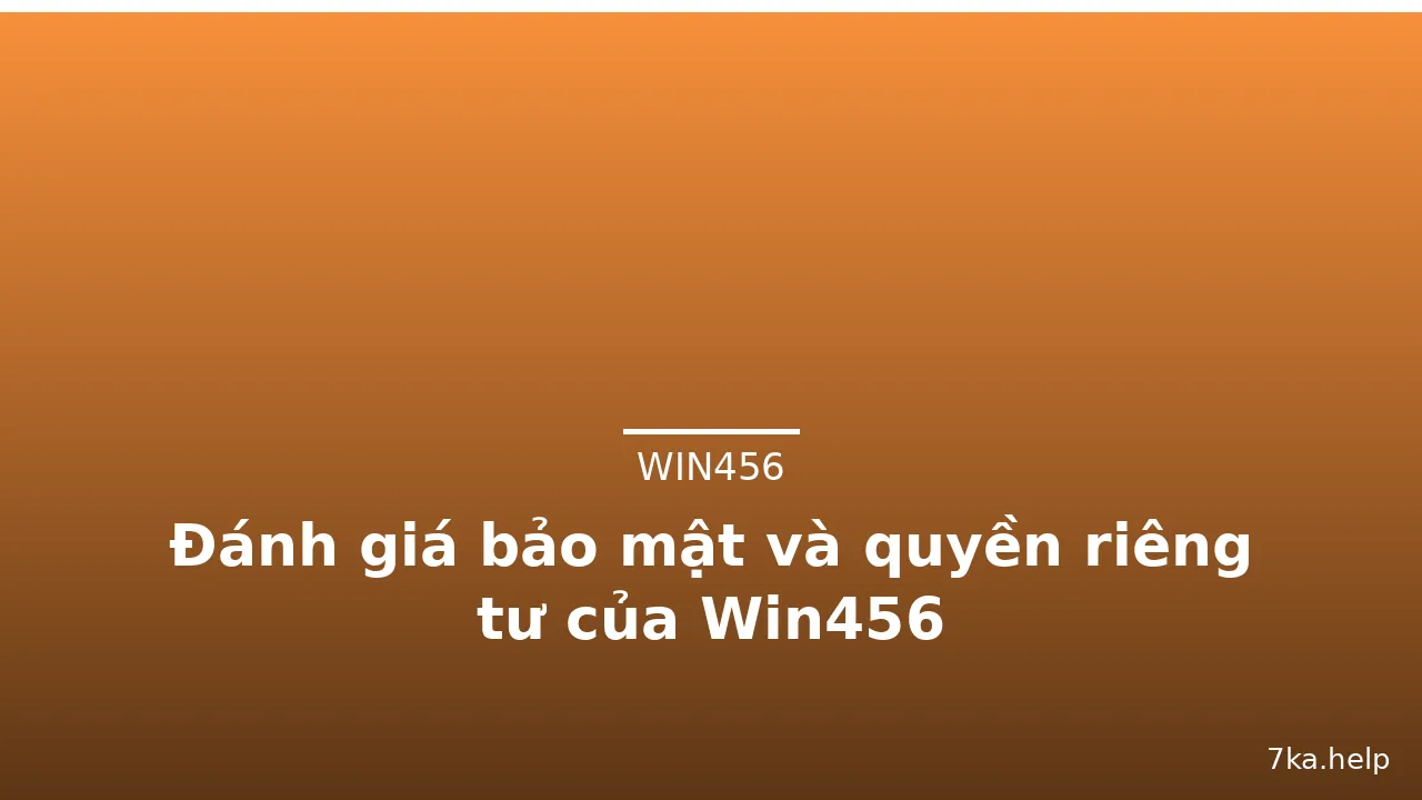 Đánh giá bảo mật và quyền riêng tư của Win456 — win456 · ảnh 1