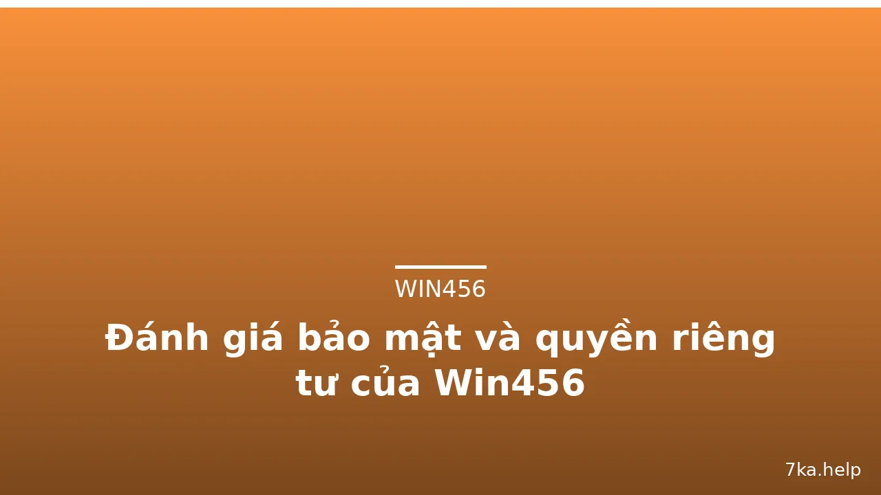 Đánh giá bảo mật và quyền riêng tư của Win456 — win456 · ảnh 2