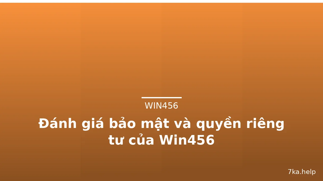 Đánh giá bảo mật và quyền riêng tư của Win456 — win456 · ảnh 3