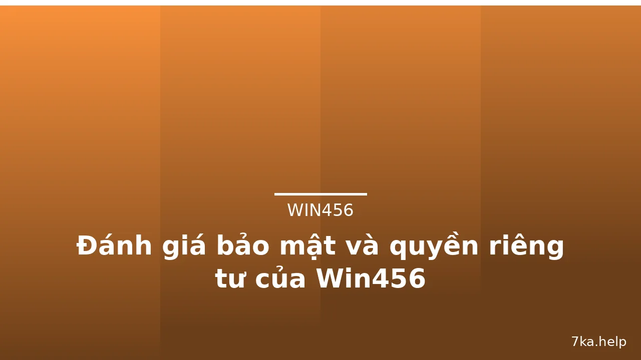 Đánh giá bảo mật và quyền riêng tư của Win456