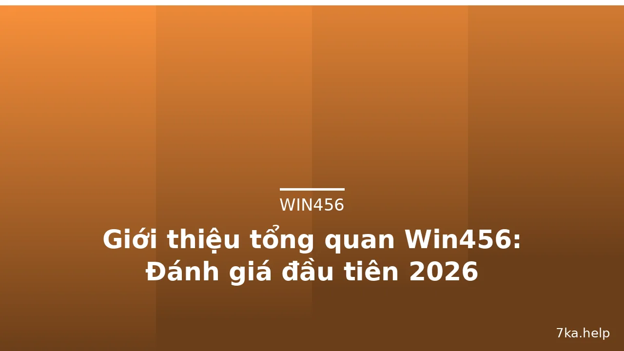 Giới thiệu tổng quan Win456: Đánh giá đầu tiên 2026