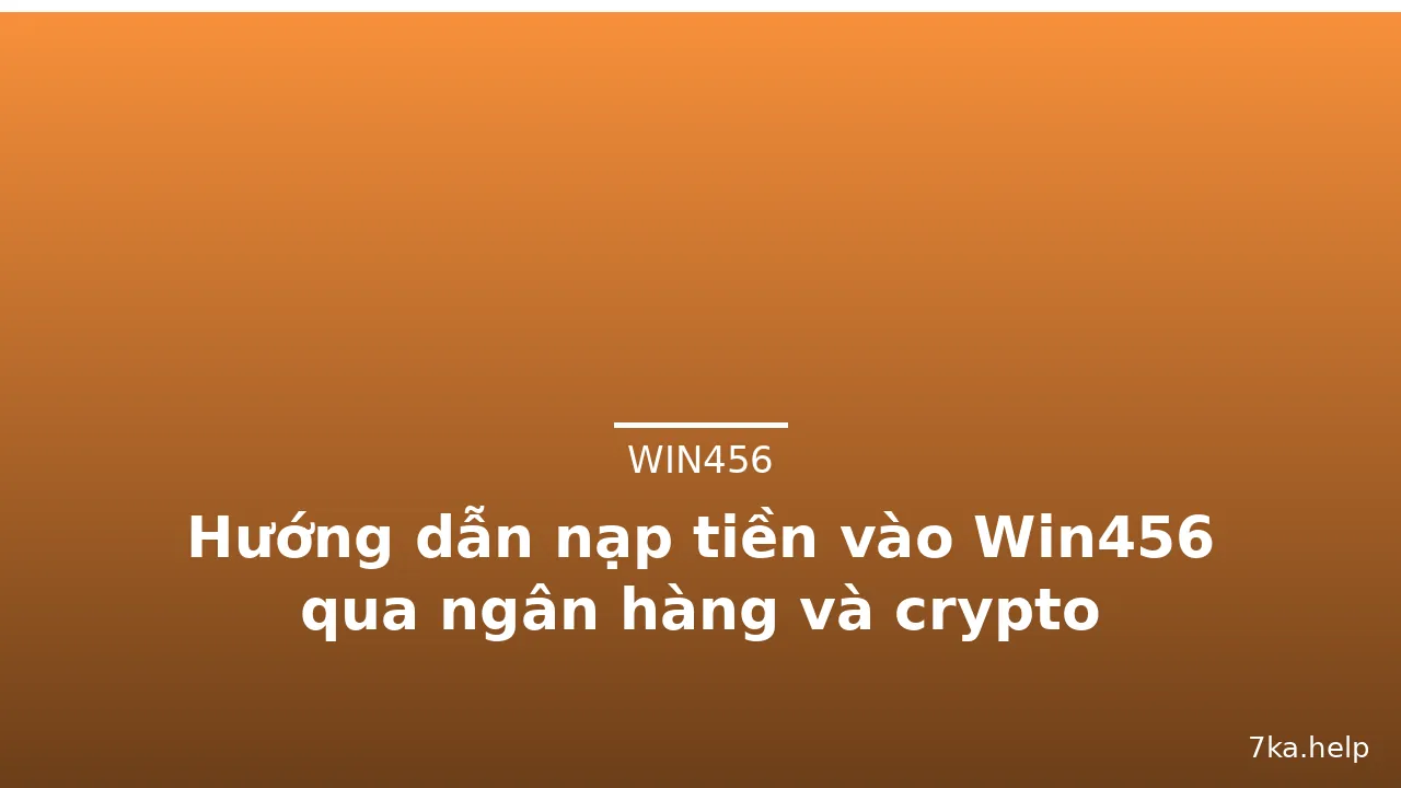 Hướng dẫn nạp tiền vào Win456 qua ngân hàng và crypto — win456 · ảnh 1