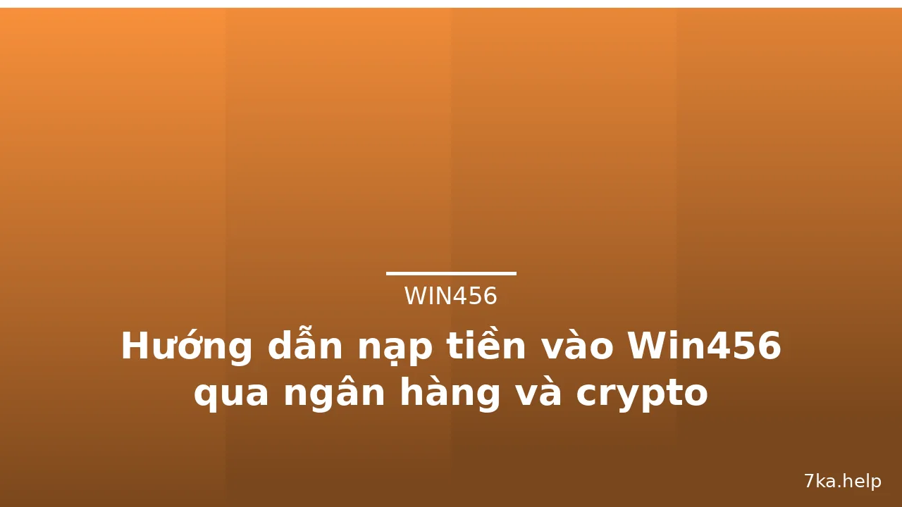 Hướng dẫn nạp tiền vào Win456 qua ngân hàng và crypto