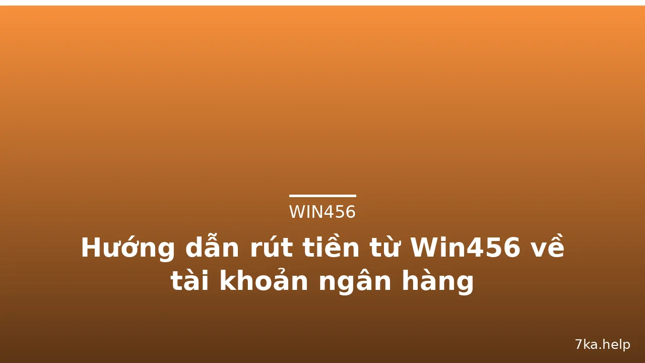 Hướng dẫn rút tiền từ Win456 về tài khoản ngân hàng — win456 · ảnh 1