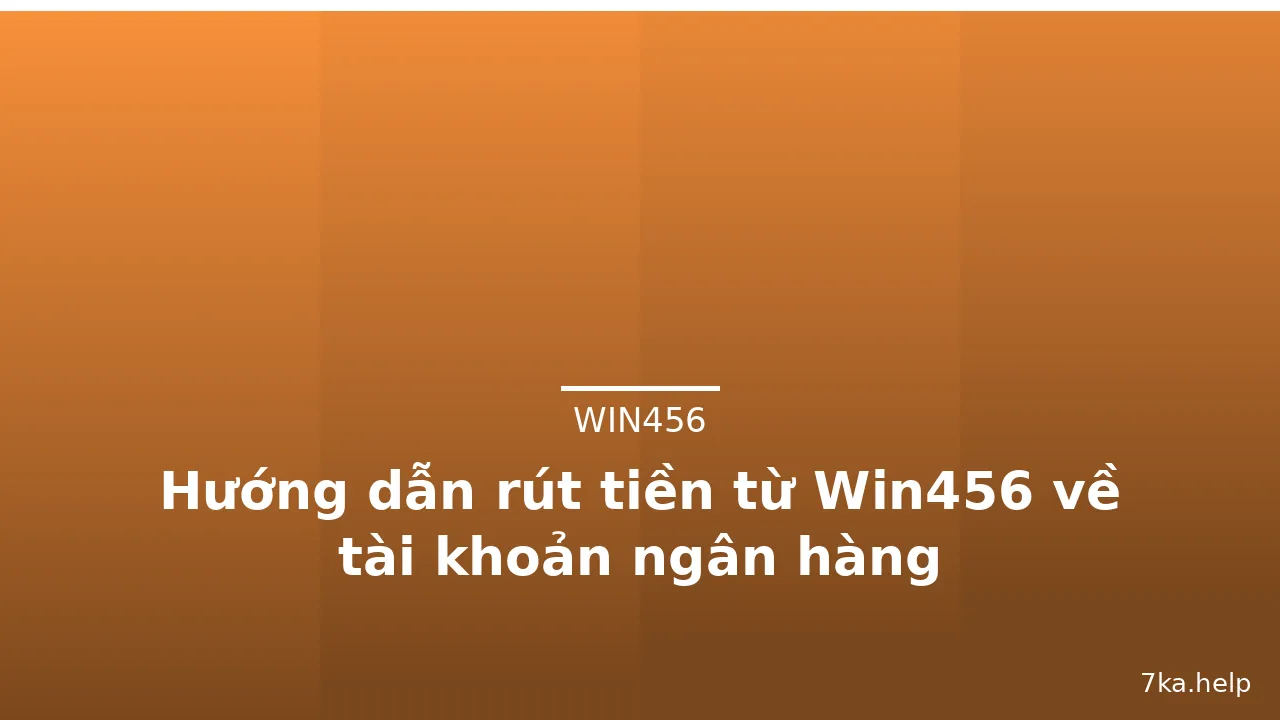 Hướng dẫn rút tiền từ Win456 về tài khoản ngân hàng — win456 · ảnh 2
