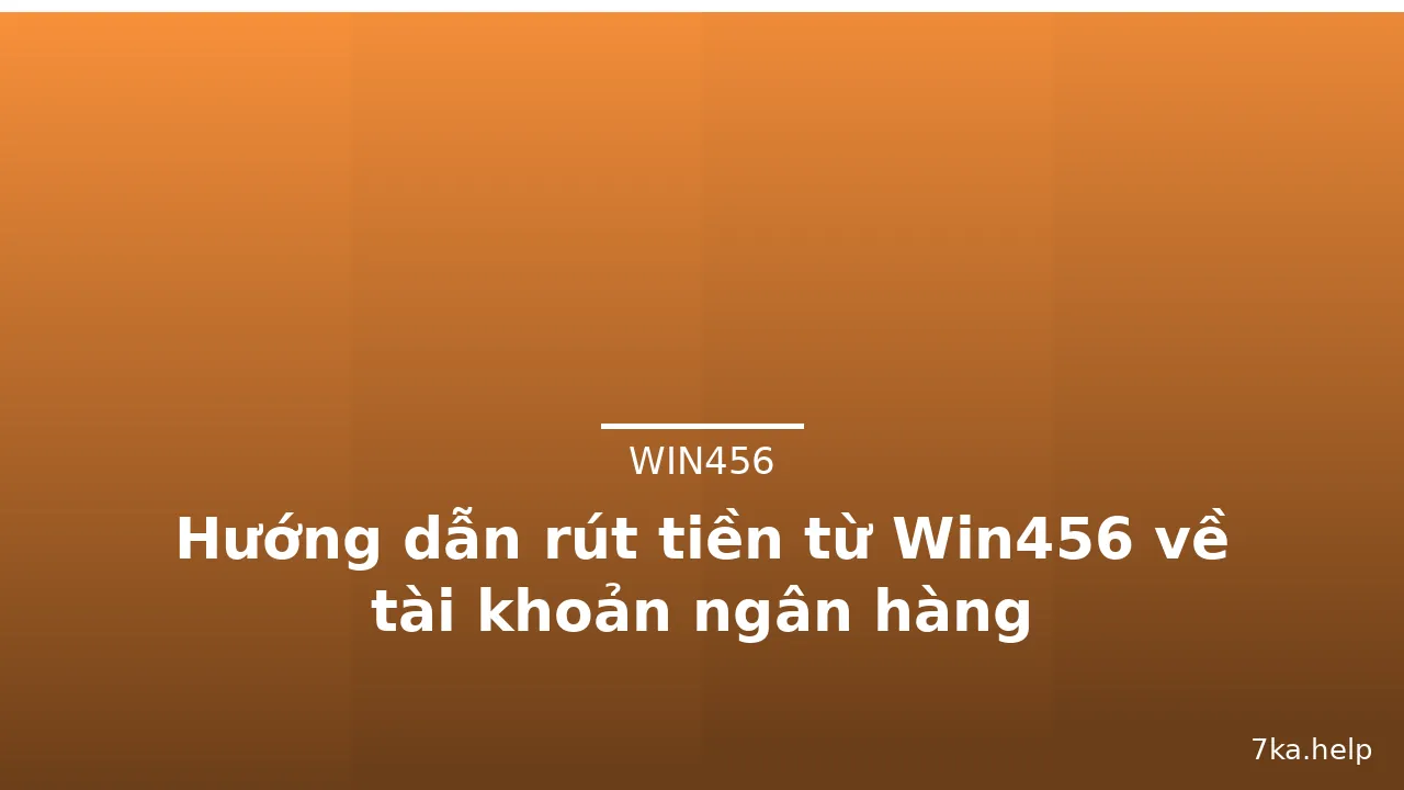 Hướng dẫn rút tiền từ Win456 về tài khoản ngân hàng — win456 · ảnh 3