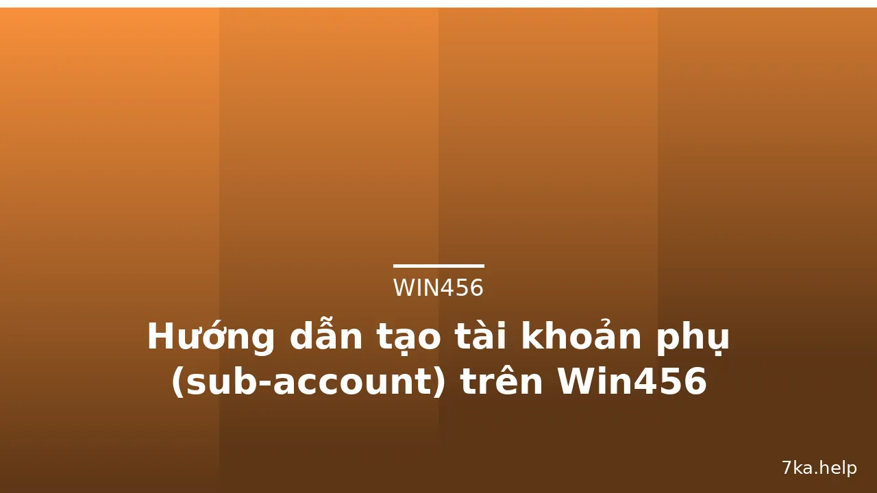 Hướng dẫn tạo tài khoản phụ (sub-account) trên Win456