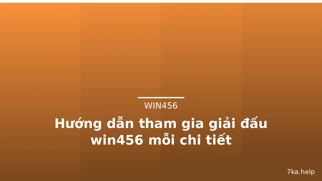 Hướng dẫn tham gia giải đấu win456 mỗi chi tiết — win456 · ảnh 2
