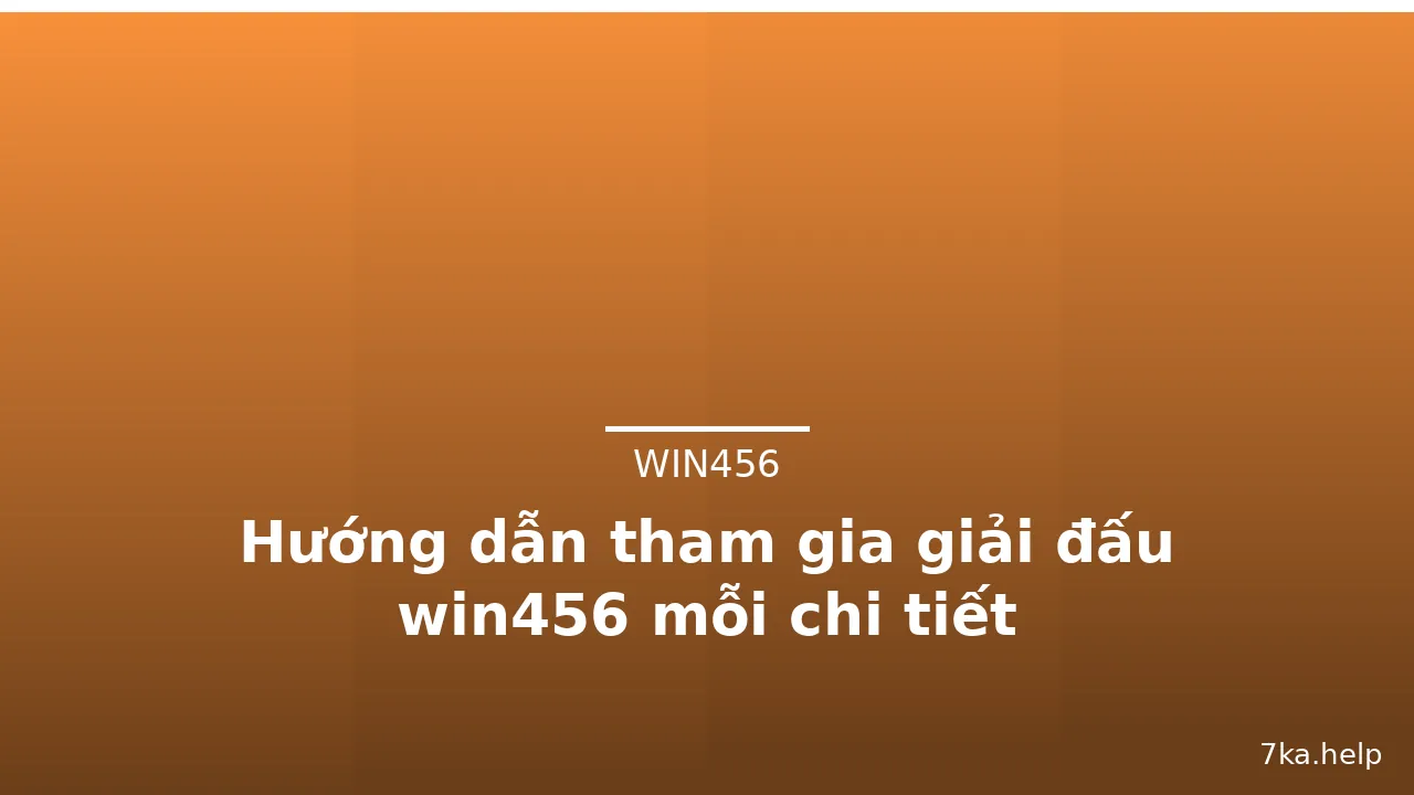 Hướng dẫn tham gia giải đấu win456 mỗi chi tiết