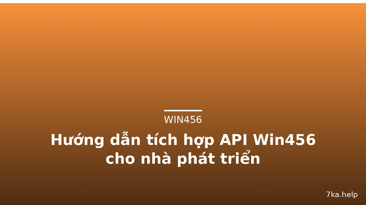 Hướng dẫn tích hợp API Win456 cho nhà phát triển — win456 · ảnh 1