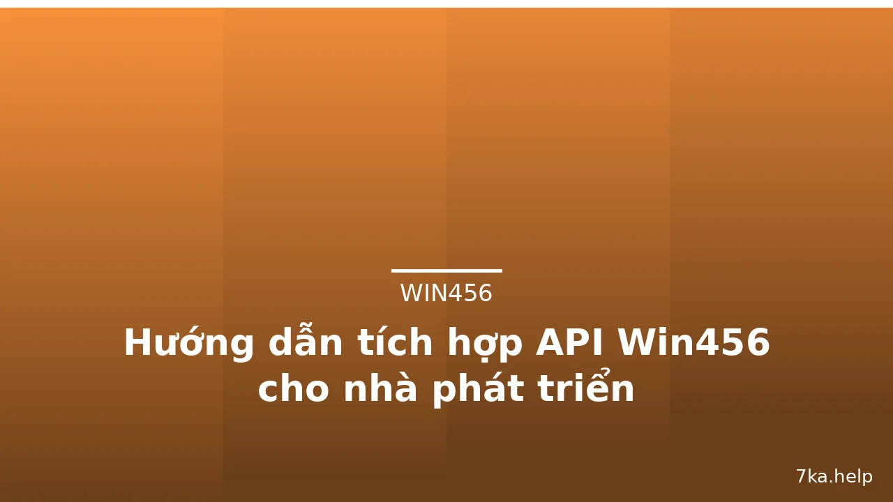 Hướng dẫn tích hợp API Win456 cho nhà phát triển — win456 · ảnh 2