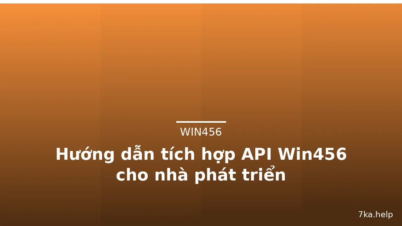 Hướng dẫn tích hợp API Win456 cho nhà phát triển — win456 · ảnh 3
