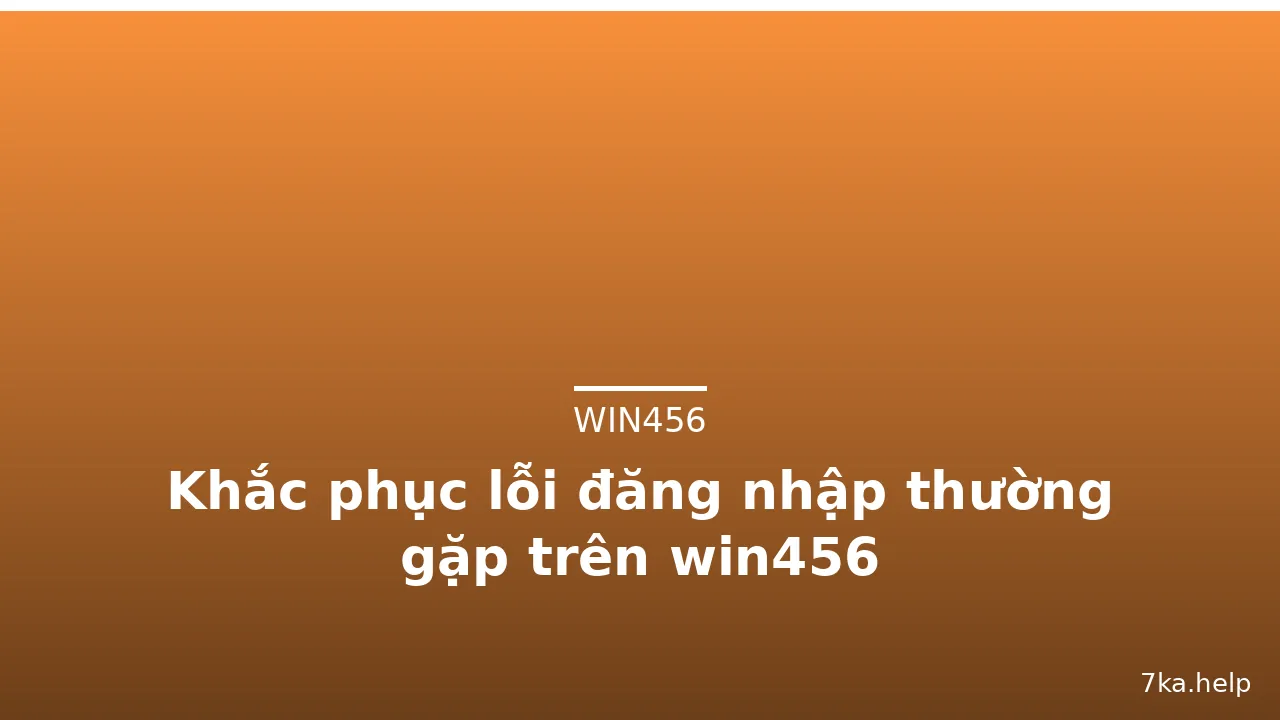 Khắc phục lỗi đăng nhập thường gặp trên win456 — win456 · ảnh 1