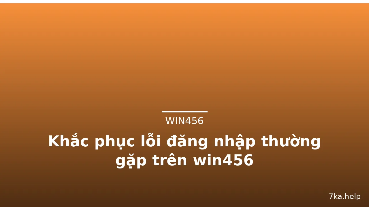 Khắc phục lỗi đăng nhập thường gặp trên win456 — win456 · ảnh 2