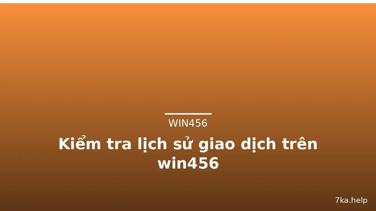 Kiểm tra lịch sử giao dịch trên win456 — win456 · ảnh 2