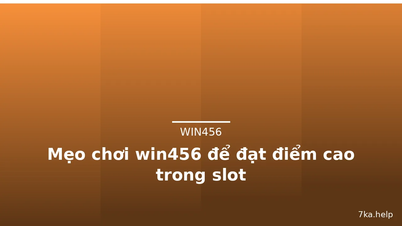 Mẹo chơi win456 để đạt điểm cao trong slot — win456 · ảnh 3