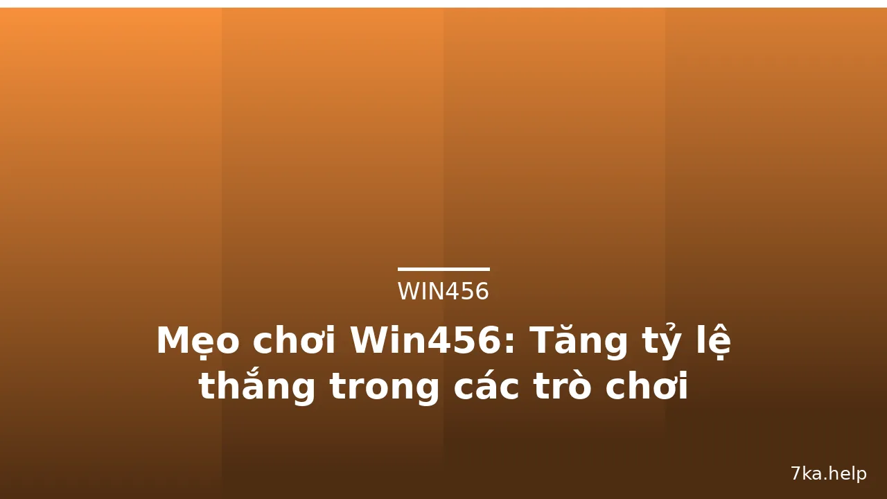 Mẹo chơi Win456: Tăng tỷ lệ thắng trong các trò chơi — win456 · ảnh 1