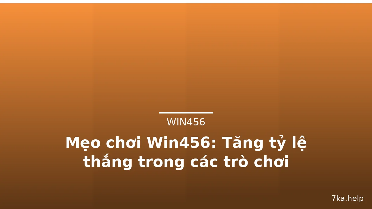 Mẹo chơi Win456: Tăng tỷ lệ thắng trong các trò chơi — win456 · ảnh 2