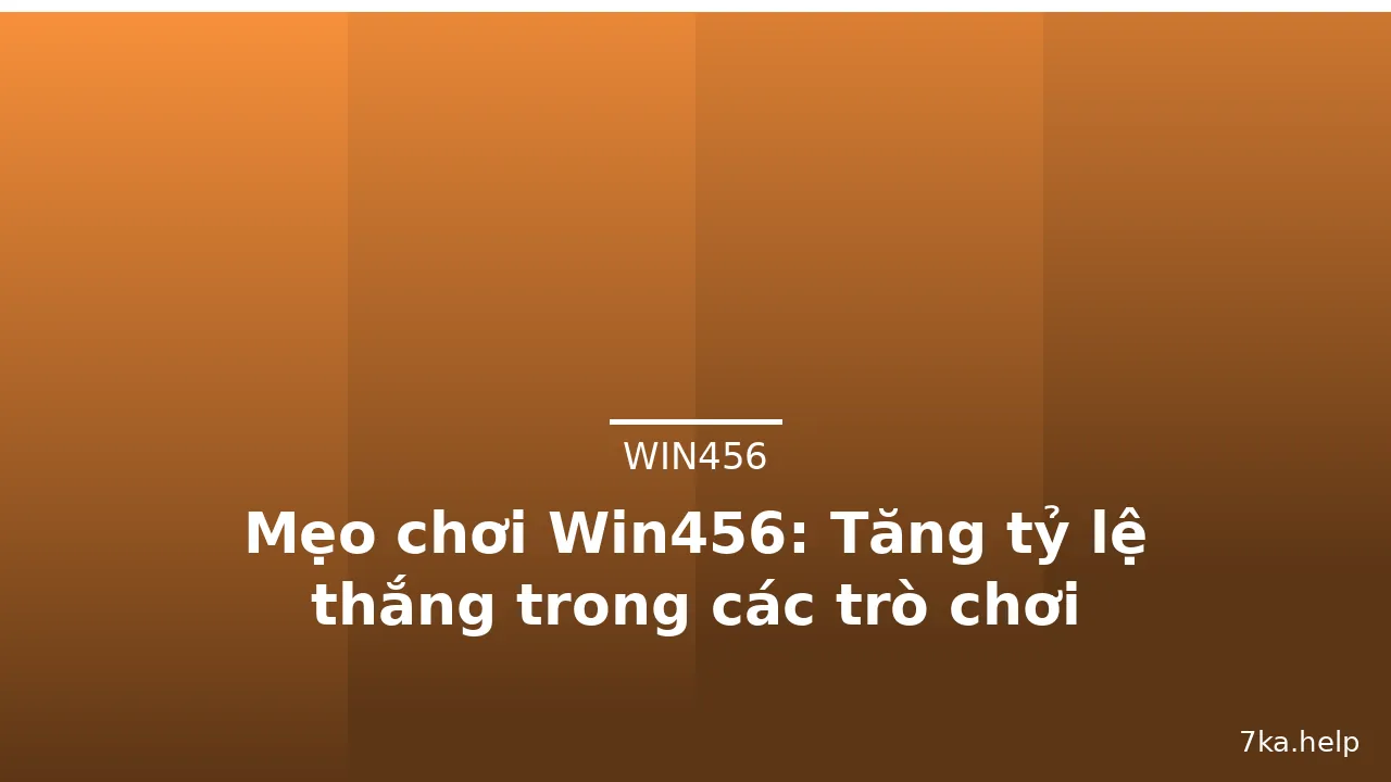 Mẹo chơi Win456: Tăng tỷ lệ thắng trong các trò chơi — win456 · ảnh 3