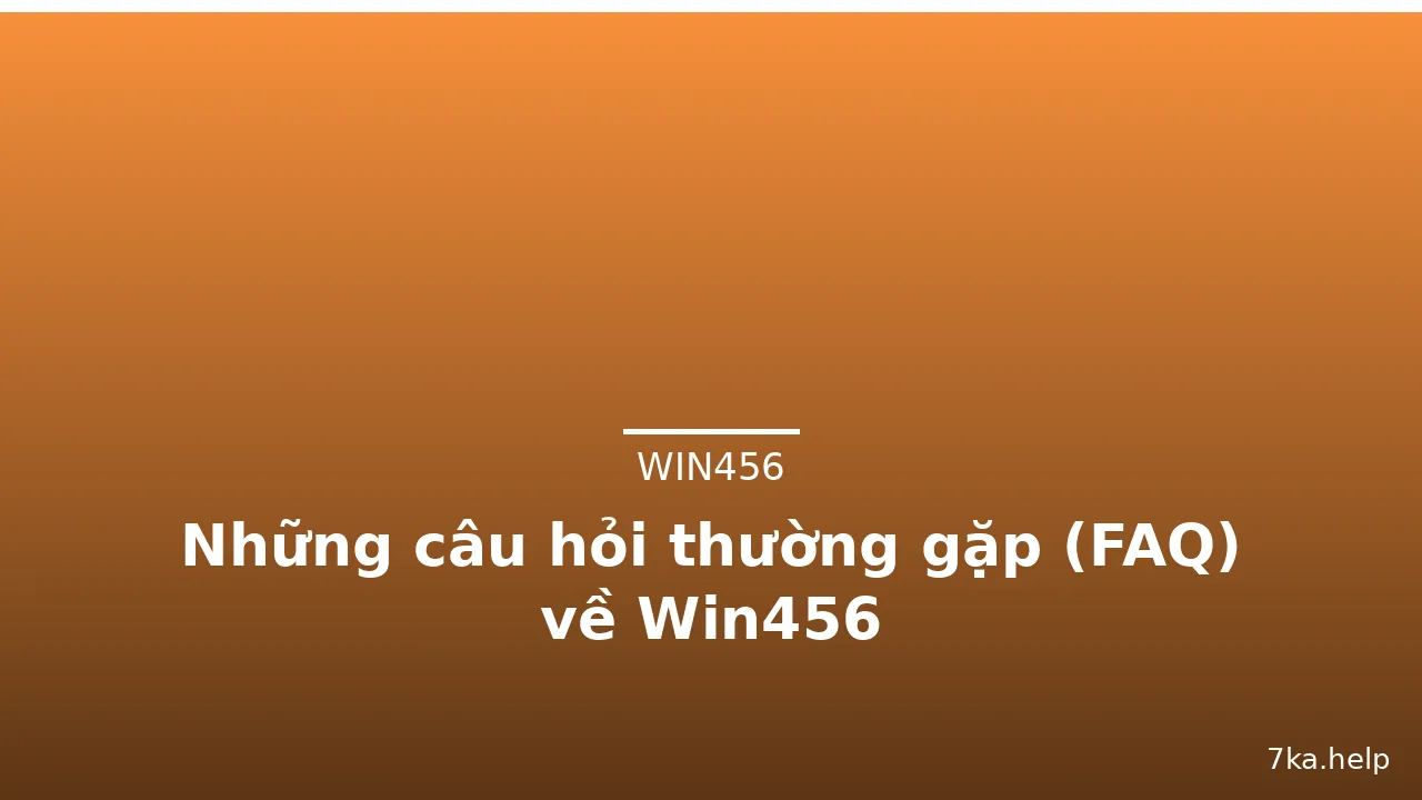 Những câu hỏi thường gặp (FAQ) về Win456 — win456 · ảnh 2