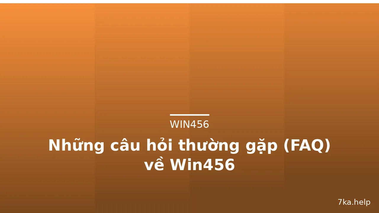 Những câu hỏi thường gặp (FAQ) về Win456
