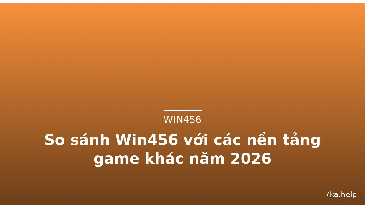 So sánh Win456 với các nền tảng game khác năm 2026 — win456 · ảnh 2