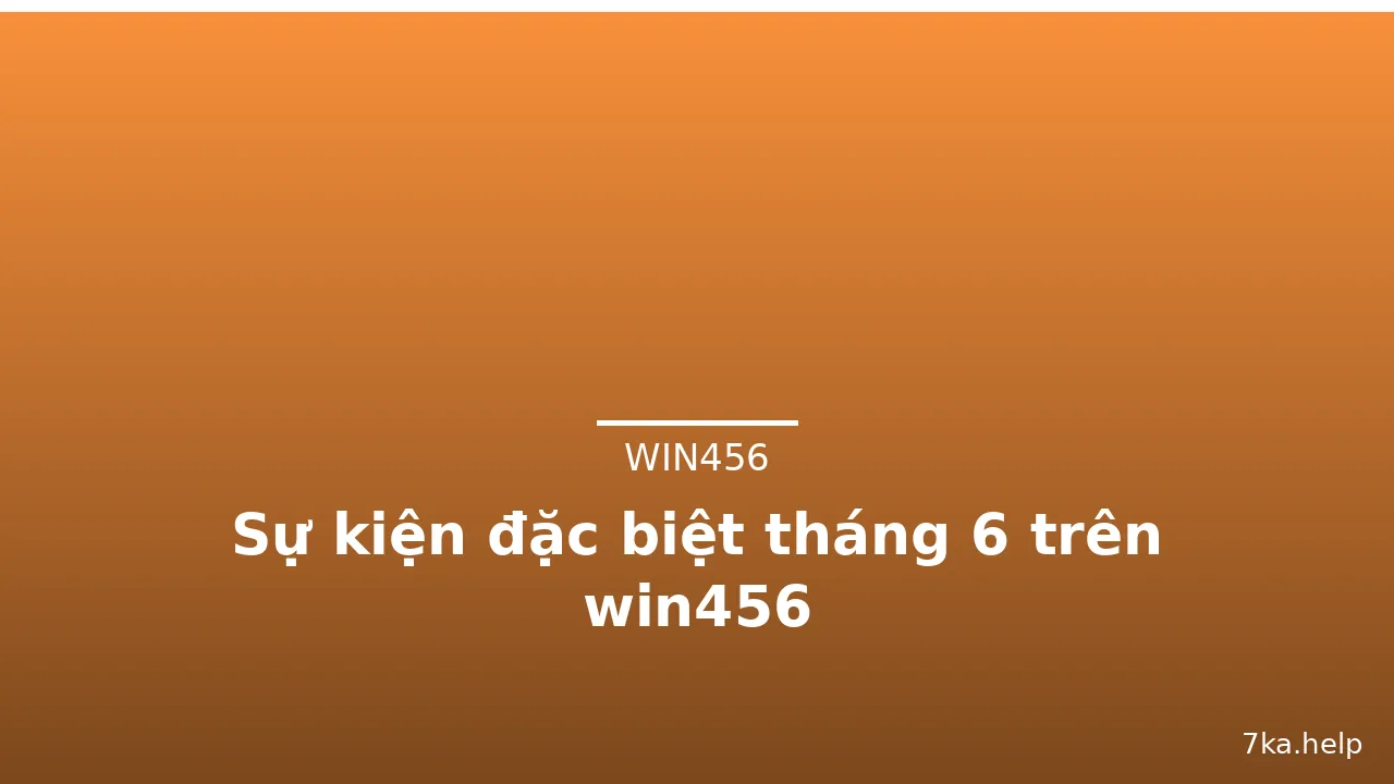 Sự kiện đặc biệt tháng 6 trên win456 — win456 · ảnh 1
